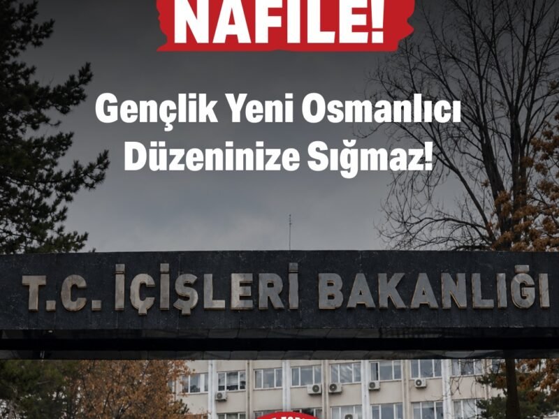 ÇABALARINIZ NAFİLE! Gençlik Yeni Osmanlıcı Düzeninize Sığmaz! 