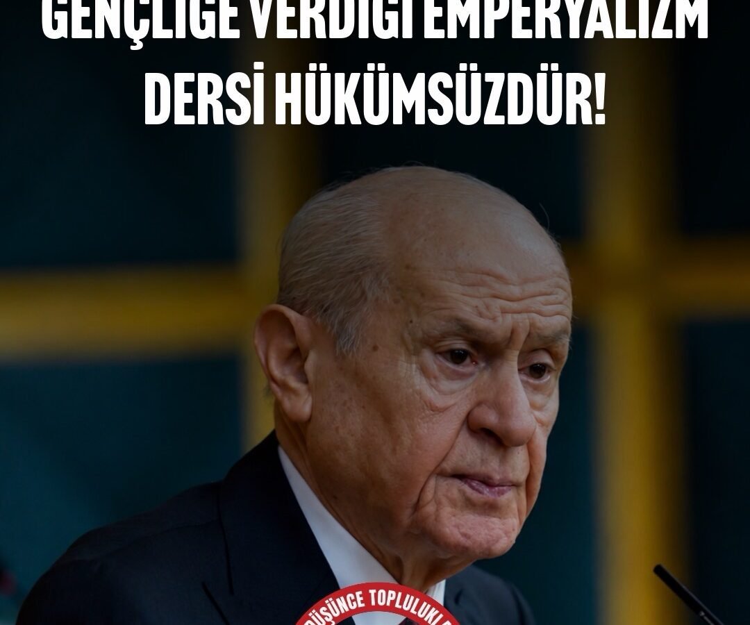 BAHÇELİ’NİN FRANSA ÜZERİNDEN GENÇLİĞE VERDİĞİ EMPERYALİZM DERSİ HÜKÜMSÜZDÜR!