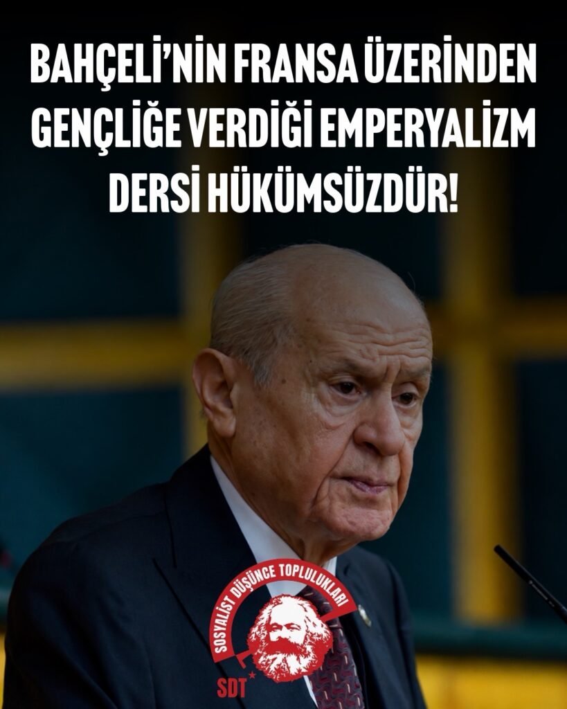 BAHÇELİ’NİN FRANSA ÜZERİNDEN GENÇLİĞE VERDİĞİ EMPERYALİZM DERSİ HÜKÜMSÜZDÜR!